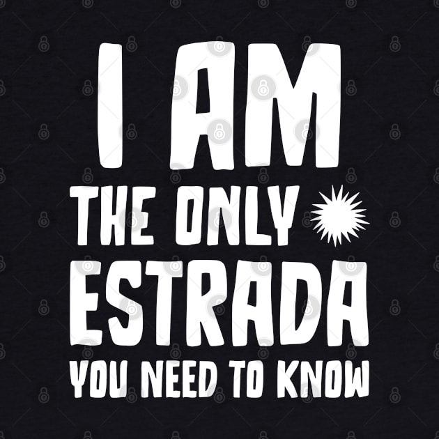 Estrada Gift I am the only Estrada you need to know Birthday Tee by RJS Inspirational Apparel